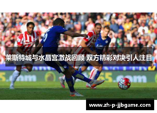 莱斯特城与水晶宫激战回顾 双方精彩对决引人注目