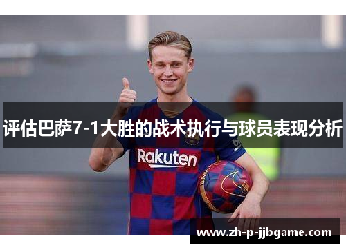 评估巴萨7-1大胜的战术执行与球员表现分析