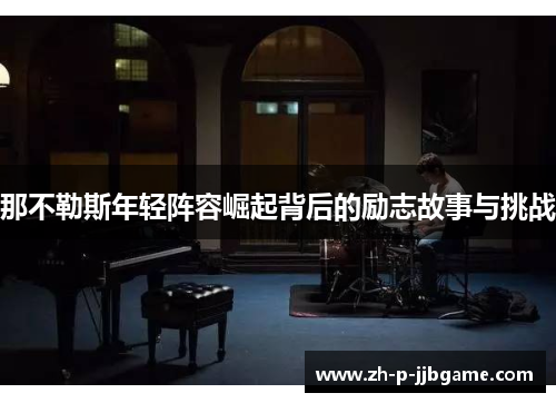那不勒斯年轻阵容崛起背后的励志故事与挑战