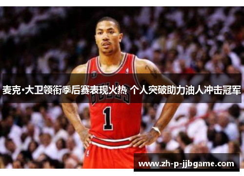 麦克·大卫领衔季后赛表现火热 个人突破助力油人冲击冠军