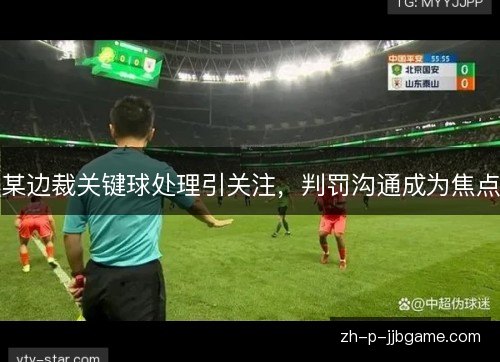 某边裁关键球处理引关注，判罚沟通成为焦点